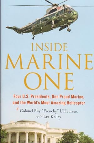 Seller image for INSIDE MARINE ONE : Four U. S. Presidents, One Proud Marine, and the World's Most Amazing Helicopter for sale by Grandmahawk's Eyrie