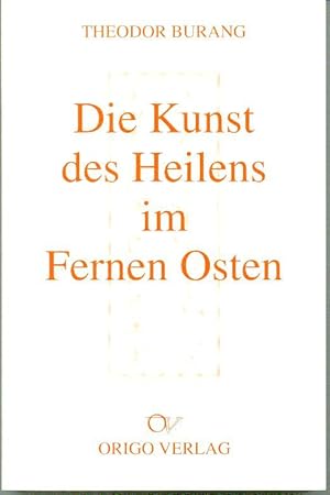 Die Kunst des Heilens im Fernen Osten. Heilverfahren und Heilmittel.