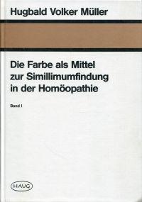 Die Farbe als Mittel zur Simillimumfindung in der Homöopathie. Bd. 1.