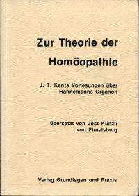 Zur Theorie der Homöopathie. J. T. Kents Vorlesungen über Hahnemanns Organon. Übersetzt von Jost ...
