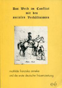 Das Weib im Conflict mit den socialen Verhältnissen. Mathilde Franziska Anneke und die erste deut...