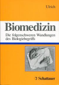 Biomedizin. Die folgenschweren Wandlungen des Biologiebegriffs.