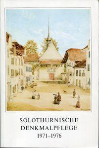 Solothurnische Denkmalpflege. Bericht der Altertümer-Komission über die Jahre 1971-1976.