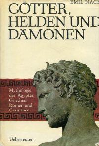 Götter Helden und Dämonen. Mythologie der Ägypter, Griechen, Römer und Germanen.