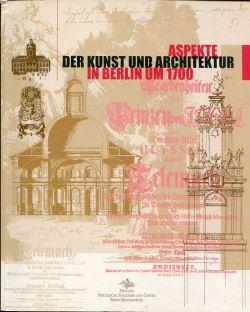 Aspekte der Kunst und Architektur in Berlin um 1700. Referate des Kolloquiums "Aspekte der Kunst ...