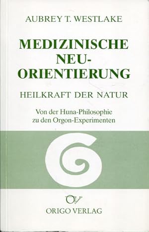 Medizinische Neuorientierung. Heilkraft der Natur. Von der Huna-Philosophie zu den Orgon-Experime...