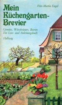 Mein Küchengarten-Brevier. Gemüse, Würzkräuter, Beeren. Ein Lese- u. Anleitungsbuch.