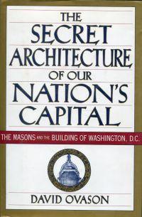 The secret architecture of our nation's capital. The Masons and the building of Washington, D.C.