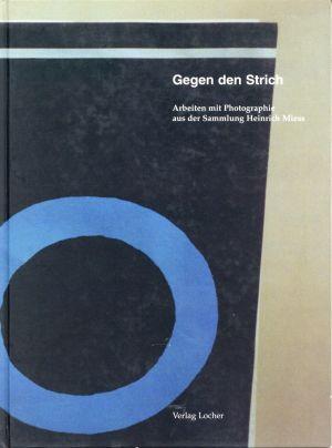 Gegen den Strich. Arbeiten mit Photographie aus der Sammlung Heinrich Miess.