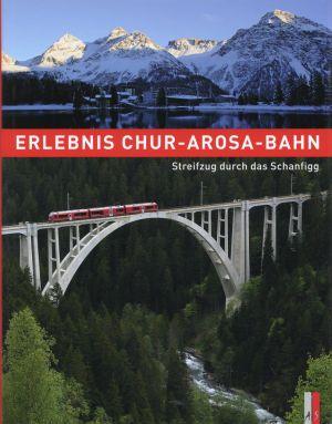 Erlebnis Chur-Arosa-Bahn. StreifzugdurchdasSchanfigg.