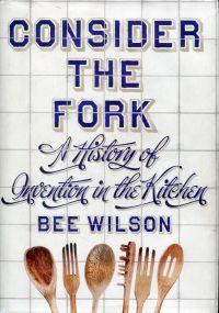 Consider the fork. A history of invention in the kitchen. With illustrations by Annabel Lee.