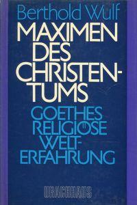 Maximen des Christentums. Goethes religiöse Welterfahrung.