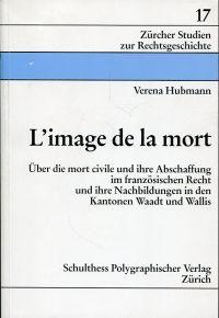 Bild des Verkufers fr L'image de la mort. ber die mort civile und ihre Abschaffung im franzsischen Recht und ihre Nachbildungen in den Kantonen Waadt und Wallis. zum Verkauf von Bcher Eule