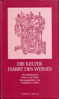 Die Kelter harrt des Weines. Ein fränkisches Wein-Lese-Buch.