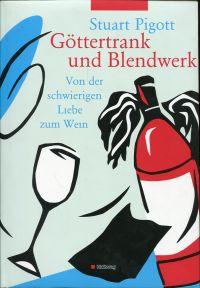 Göttertrank und Blendwerk. Von der schwierigen Liebe zum Wein.