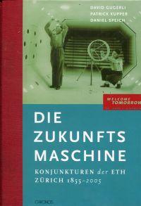 Seller image for Die Zukunftsmaschine. Konjunkturen der ETH Zürich 1855 - 2005. [welcome tomorrow - 150 Jahre ETH Zürich]. for sale by Bücher Eule