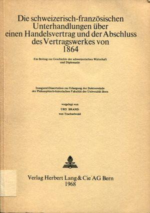 Bild des Verkufers fr Die schweizerisch-franzsischen Unterhandlungen ber einen Handelsvertrag und der Abschluss des Vertragswerkes von 1864. Ein Beitrag zur Geschichte der schweizerischen Wirtschaft und Diplomatie. zum Verkauf von Bcher Eule