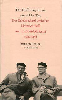 Bild des Verkufers fr Die Hoffnung ist wie ein wildes Tier. Der Briefwechsel zwischen Heinrich Bll und Ernst-Adolf Kunz 1945 bis 1953. zum Verkauf von Bcher Eule