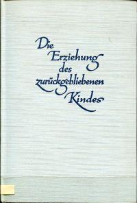 Bild des Verkufers fr Die Erziehung des zurckgebliebenen Kindes. Deutsch von Hedwig Stauffer und Bernhard Pietrowicz. zum Verkauf von Bcher Eule