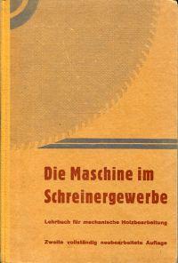 Bild des Verkufers fr Die Maschine im Schreinergewerbe. Lehrbuch fr mechanische Holzbearbeitung. zum Verkauf von Bcher Eule