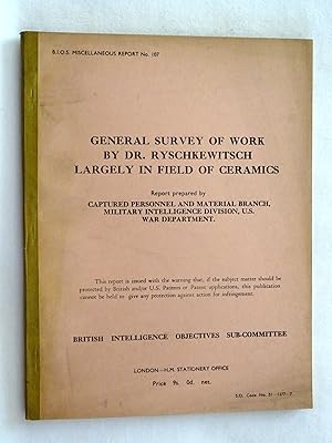 Seller image for BIOS Miscellaneous Report No 107. General Survey of Work by Dr. Ryschkewitsch - Largely in Field of Ceramics. British Intelligence Objectives Sub-Committee. for sale by Tony Hutchinson