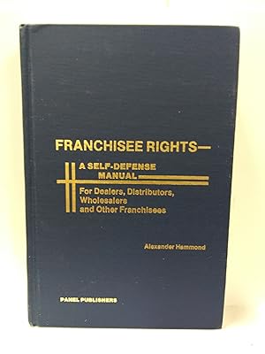 Franchisee Rights: A Self-Defense Manual for Dealers, Distributors, Wholesalers, and Other Franchise