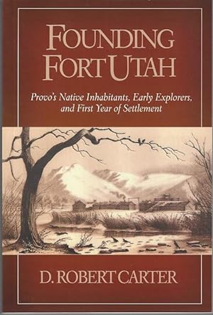 Founding Fort Utah: Provo's Native Inhabitants, Early Explorers, and First Year of Settlement