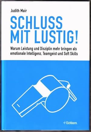 Schluss mit lustig! : warum Leistung und Disziplin mehr bringen als emotionale Intelligenz, Teamg...