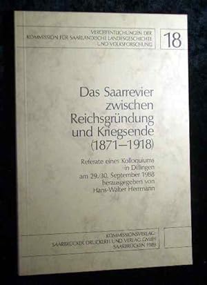 Das Saarrevier zwischen Reichsgründung und Kriegsende : (1871 - 1918) ; Referate eines Kolloquium...