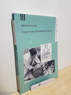 Frauen in der Gesundheitsversorgung / Bärbel Martin (Hg.) / Schriftenreihe Gesundheit, Pflege, so...