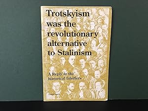 Trotskyism Was the Revolutionary Alternative to Stalinism: A Reply to the Historical Falsifiers -...