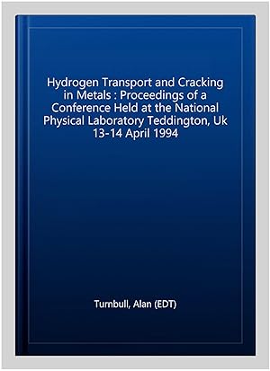 Seller image for Hydrogen Transport and Cracking in Metals : Proceedings of a Conference Held at the National Physical Laboratory Teddington, Uk 13-14 April 1994 for sale by GreatBookPrices