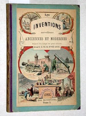 Les Inventions Merveilleuses. Anciennes et Modernes. Du Génie De L homme. Vol. I. Avec 170 jolies...