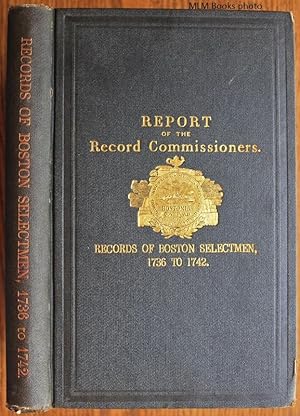 Seller image for A Report of the Record Commissionares of the City of Boston, containing the Records of Boston Selectmen, 1736 to 1742 for sale by Ulysses Books, Michael L. Muilenberg, Bookseller