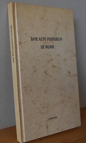 DER ALTE FRIEDHOF in Bonn: Geschichtlich, Biographisch., Kunstgeschichtlich. Hrsg. i. A. d. Stadt...