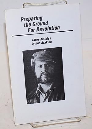 Preparing the ground for revolution: Three articles by Bob Avakian