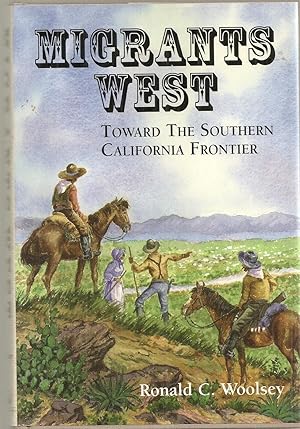 MIGRANTS WEST Toward the Southern California Frontier. Foreword by Gordon Morris Bakken.