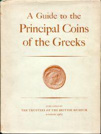 A Guide to the Principal Coins of the Greeks from circ. 700 B.C. to A.D. 270 based on the work of...