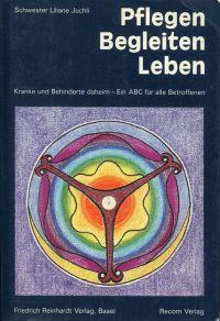 Bild des Verkufers fr Pflegen - Begleiten - Leben. Kranke und Behinderte daheim - ein ABC fr alle Betroffenen. zum Verkauf von Bcher Eule