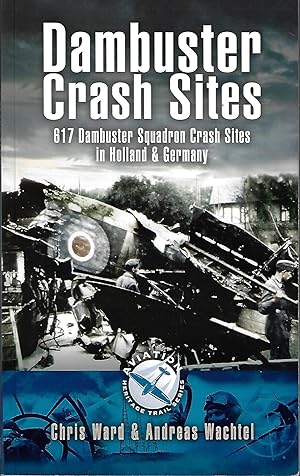 Dambuster Raid Crash Sites: 617 Squadron in Holland and Germany (Aviation Heritage Trail)