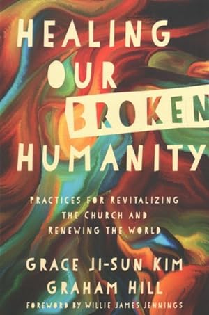 Imagen del vendedor de Healing Our Broken Humanity : Practices for Revitalizing the Church and Renewing the World a la venta por GreatBookPrices