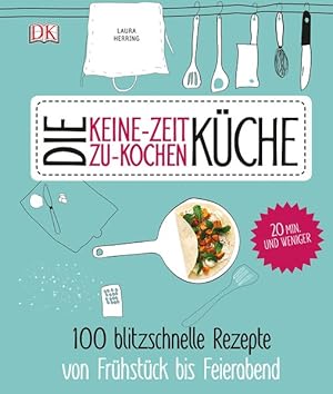 Die Keine-Zeit-zu-Kochen-Küche. 100 blitzschnelle Rezepte von Frühstück bis Feierabend.