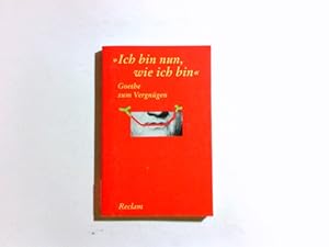 Image du vendeur pour Ich bin nun, wie ich bin" : Goethe zum Vergngen. hrsg. von Volker Ladenthin, Reclams Universal-Bibliothek ; Nr. 8752 mis en vente par Antiquariat Buchhandel Daniel Viertel