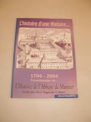L' HISTOIRE D' UNE HISTOIRE , 1704 - 2004 TRICENTENAIRE DE L' ABBAYE DE MUNSTER ECRITE PAR DOM AU...