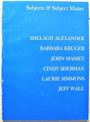 Seller image for Subjects & Subject Matter. Shelagh Alexander, Barbara Kruger, John Massey, Cindy Sherman, Laurie Simmons, Jeff Wall. for sale by Ken Jackson