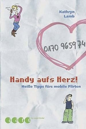 Handy aufs Herz! : heiße Tipps fürs mobile Flirten / Kathryn Lamb. Aus dem Engl. von Gabriele Haefs