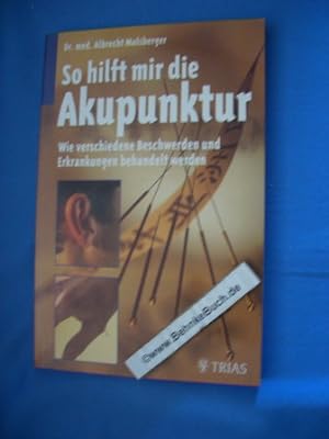 Bild des Verkufers fr So hilft mir die Akupunktur : Wie verschiedene Beschwerden und Erkrankungen behandelt werden. Albrecht Molsberger zum Verkauf von Antiquariat BehnkeBuch