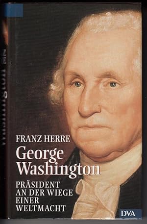 George Washington. Präsident an der Wiege einer Weltmacht.