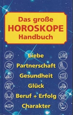Das große Horoskope Handbuch Liebe, Partnerschaft, Gesundheit, Glück + Erfolg, Charakter