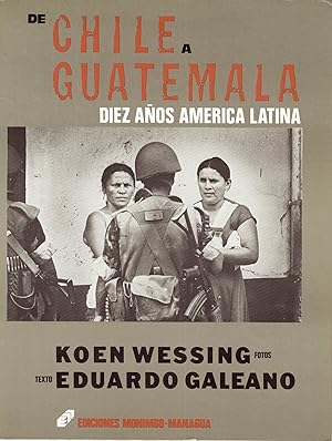 DE CHILE A GUATEMALA: DIEZ AÑOS AMERICA LATINA Fotos, Koen Wessing; Eduardo Galeano, Texto.